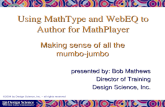 Using MathType and WebEQ to Author for MathPlayer Making sense of all the mumbo-jumbo presented by: Bob Mathews Director of Training Design Science, Inc.