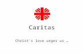 Caritas Christs love urges us …. CARITAS Internationalis… It started with one man in the turn of the 19th century Germany. Today Caritas Internationalis.