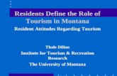 Residents Define the Role of Tourism in Montana Resident Attitudes Regarding Tourism Thale Dillon Institute for Tourism & Recreation Research The University.