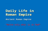 Daily Life in Roman Empire Ancient Roman Empire *Write only what is in Red*