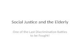 Social Justice and the Elderly One of the Last Discrimination Battles to be Fought!