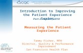 Introduction to Improving the Patient Experience Series Measuring the Patient Experience Tammy Fisher, MPH Director, Quality & Performance Improvement.
