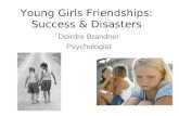 Young Girls Friendships: Success & Disasters Deirdre Brandner Psychologist.
