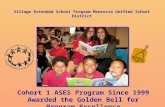 Village Extended School Program Monrovia Unified School District Cohort 1 ASES Program Since 1999 Awarded the Golden Bell for Program Excellence.
