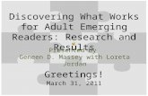 Greetings! Discovering What Works for Adult Emerging Readers: Research and Results Presented by Geneen D. Massey with Loreta Jordan March 31, 2011.