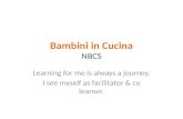 Bambini in Cucina NBCS Learning for me is always a journey. I see myself as facilitator & co learner.