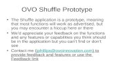OVO Shuffle Prototype The Shuffle application is a prototype, meaning that most functions will work as advertised, but you may encounter a hiccup here.