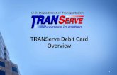 TRANServe Debit Card Overview 1. What is the TRANServe Debit Card? The TRANServe debit card is a Visa-branded debit card that provides your transit benefit.