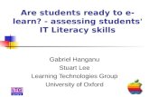 Are students ready to e-learn? - assessing students' IT Literacy skills Gabriel Hanganu Stuart Lee Learning Technologies Group University of Oxford.