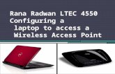 Rana Radwan LTEC 4550 Configuring a laptop to access a Wireless Access Point.
