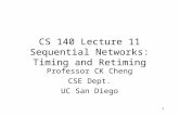 CS 140 Lecture 11 Sequential Networks: Timing and Retiming Professor CK Cheng CSE Dept. UC San Diego 1.