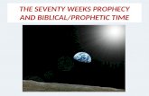 THE SEVENTY WEEKS PROPHECY AND BIBLICAL/PROPHETIC TIME.