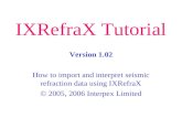 IXRefraX Tutorial How to import and interpret seismic refraction data using IXRefraX © 2005, 2006 Interpex Limited Version 1.02.