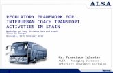 REGULATORY FRAMEWORK FOR INTERURBAN COACH TRANSPORT ACTIVITIES IN SPAIN 1 Mr. Francisco Iglesias ALSA – Managing Director Intercity Transport Division.