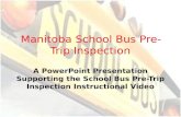 Manitoba School Bus Pre-Trip Inspection A PowerPoint Presentation Supporting the School Bus Pre-Trip Inspection Instructional Video.