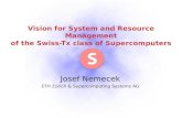 Vision for System and Resource Management of the Swiss-Tx class of Supercomputers Josef Nemecek ETH Zürich & Supercomputing Systems AG.
