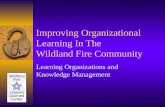 Improving Organizational Learning In The Wildland Fire Community Learning Organizations and Knowledge Management.