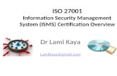 ISO 27001 Information Security Management System (ISMS) Certification Overview Dr Lami Kaya LamiKaya@gmail.com.
