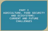 PART I AGRICULTURE, FOOD SECURITY AND ECOSYSTEMS: CURRENT AND FUTURE CHALLENGES.