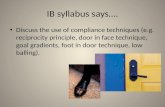 IB syllabus says…. Discuss the use of compliance techniques (e.g. reciprocity principle, door in face technique, goal gradients, foot in door technique,
