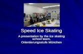 Speed Ice Skating A presentation by the ice skating school team, Orientierungsstufe München.