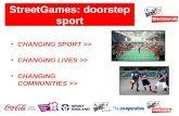 StreetGames: doorstep sport CHANGING SPORT >> CHANGING LIVES >> CHANGING COMMUNITIES >>