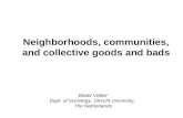 Neighborhoods, communities, and collective goods and bads Beate Völker Dept. of Sociology, Utrecht University, The Netherlands.