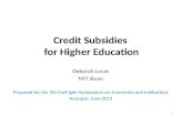 Credit Subsidies for Higher Education Deborah Lucas MIT Sloan Prepared for the 9th Csef-Igier Symposium on Economics and Institutions Anacapri, June 2013.