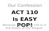 ACT 110 Is EASY POP! Our Confession Because, Death and Life is in the Power of the Tongue!