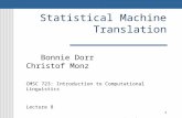1 Statistical Machine Translation Bonnie Dorr Christof Monz CMSC 723: Introduction to Computational Linguistics Lecture 8 October 27, 2004.