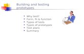 Building and testing prototypes Why test? Form, fit & function Types of tests Types of prototypes Test plans Summary.
