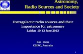 1 Astronomy, Radio Sources and Society Extragalactic radio sources and their importance for astronomy Leiden 10-13 June 2013 Ron Ekers CSIRO, Australia.