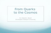 From Quarks to the Cosmos Dr. Edward J. Brash Christopher Newport University.