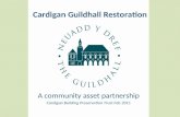 Cardigan Guildhall Restoration A community asset partnership Cardigan Building Preservation Trust Feb 2011.