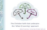 The Christian faith that underpins the What if Learning approach What if Learning…Connecting Christian faith and teaching.