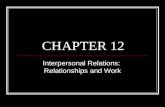 CHAPTER 12 Interpersonal Relations: Relationships and Work