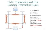 1 Ch12. Temperature and Heat Common Temperature Scales A number of different temperature scales have been devised, two popular choices being the Celsius.