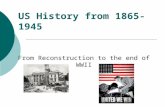 US History from 1865-1945 From Reconstruction to the end of WWII.