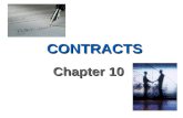 CONTRACTS Chapter 10. Contract Law Contract Law Common Law –Judge-made law –Each state differs –There is uniformity about general contract principles
