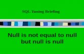 SQL Tuning Briefing Null is not equal to null but null is null.