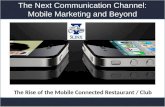 Title slide The Next Communication Channel: Mobile Marketing and Beyond The Rise of the Mobile Connected Restaurant / Club.