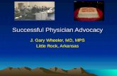 Successful Physician Advocacy J. Gary Wheeler, MD, MPS Little Rock, Arkansas.