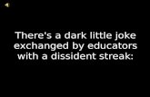 There's a dark little joke exchanged by educators with a dissident streak: