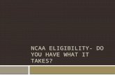 NCAA ELIGIBILITY- DO YOU HAVE WHAT IT TAKES?. Living The Dream… If you are planning on or hoping to become an NCAA College-Bound Student Athlete, you.