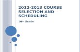 2012-2013 COURSE S ELECTION AND S CHEDULING 10 th Grade.