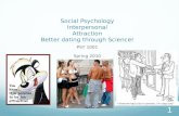 Social Psychology Interpersonal Attraction Better dating through Science! PSY 1001 Spring 2010 1 I knew we had a lot in common, Im crazy too!
