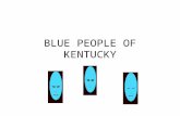 BLUE PEOPLE OF KENTUCKY. Were not talking about... The smurfs Clinically depressed people Fans of B.B. King The Blue Man Group Avatarians.