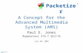 Packetizer ® Copyright © 2007 A Concept for the Advanced Multimedia System (AMS) Paul E. Jones Rapporteur ITU-T Q12/16 July 30, 2007.