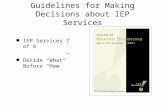 Guidelines for Making Decisions about IEP Services IEP Services 7 of 8 Decide What Before How.