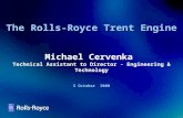 The Rolls-Royce Trent Engine 5 October 2000 Michael Cervenka Technical Assistant to Director - Engineering & Technology.